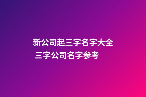 新公司起三字名字大全 三字公司名字参考